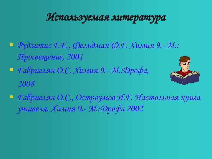 Используемая литература § Рудзитис Г. Е. , Фельдман Ф. Г. Химия 9. - М.