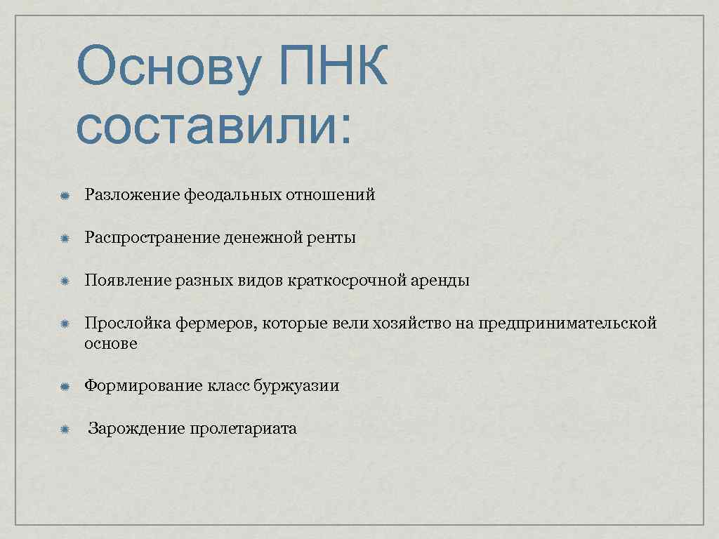 Основу ПНК составили: Разложение феодальных отношений Распространение денежной ренты Появление разных видов краткосрочной аренды