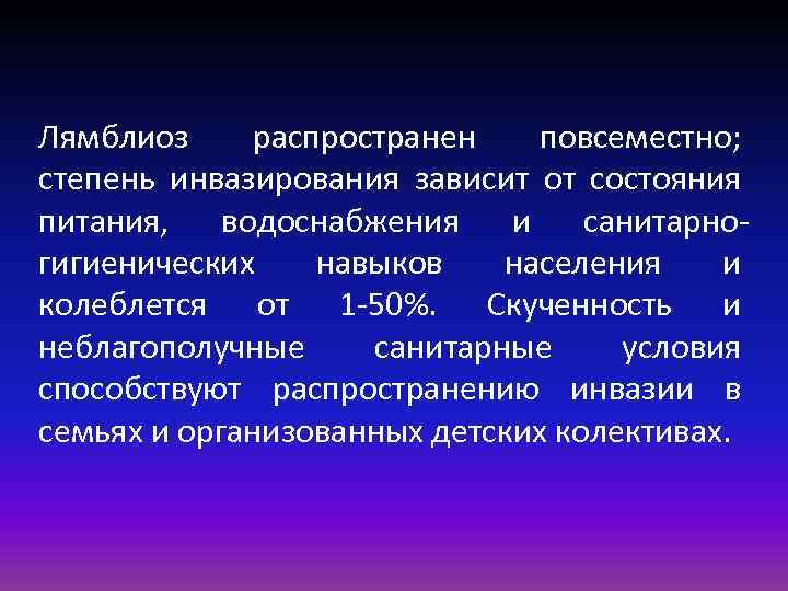 Лямблиоз распространен повсеместно; степень инвазирования зависит от состояния питания, водоснабжения и санитарно- гигиенических навыков