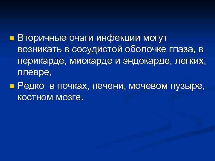 Вторичные очаги инфекции могут возникать в сосудистой оболочке глаза, в перикарде, миокарде и эндокарде,