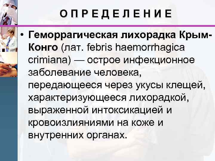 ОПРЕДЕЛЕНИЕ • Геморрагическая лихорадка Крым. Конго (лат. febris haemorrhagica crimiana) — острое инфекционное заболевание