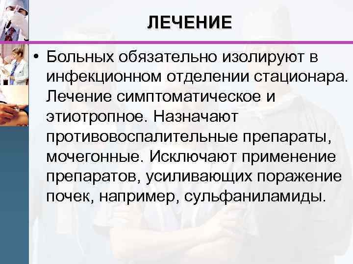 ЛЕЧЕНИЕ • Больных обязательно изолируют в инфекционном отделении стационара. Лечение симптоматическое и этиотропное. Назначают