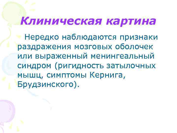 Клиническая картина Нередко наблюдаются признаки раздражения мозговых оболочек или выраженный менингеальный синдром (ригидность затылочных