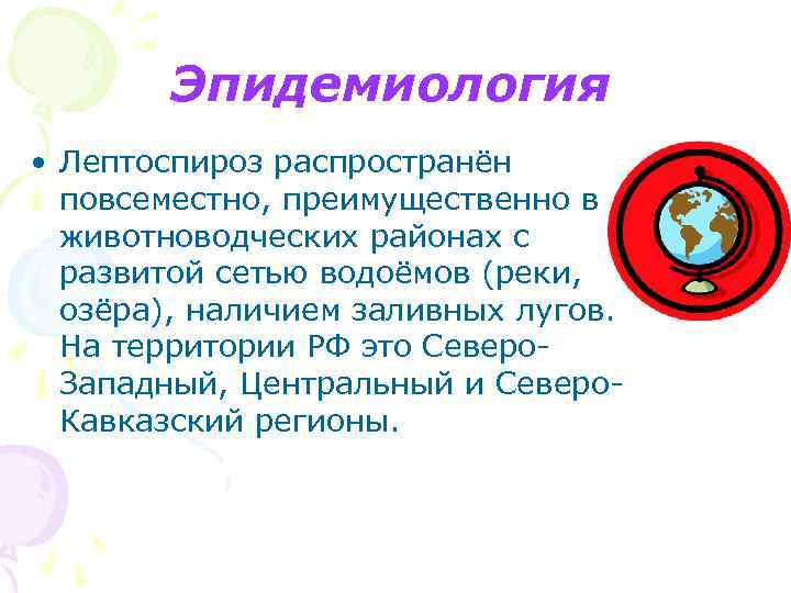 Эпидемиология • Лептоспироз распространён повсеместно, преимущественно в животноводческих районах с развитой сетью водоёмов (реки,