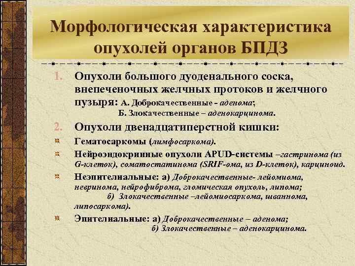 Морфологическая характеристика опухолей органов БПДЗ 1. Опухоли большого дуоденального соска, внепеченочных желчных протоков и