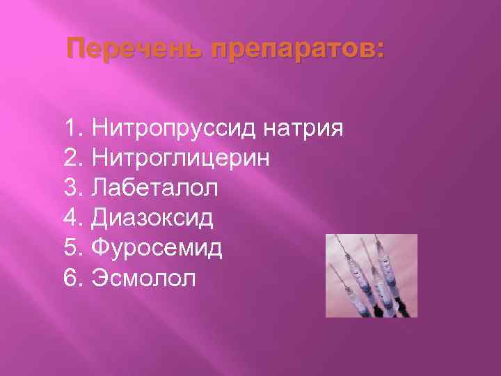 Перечень препаратов: 1. Нитропруссид натрия 2. Нитроглицерин 3. Лабеталол 4. Диазоксид 5. Фуросемид 6.