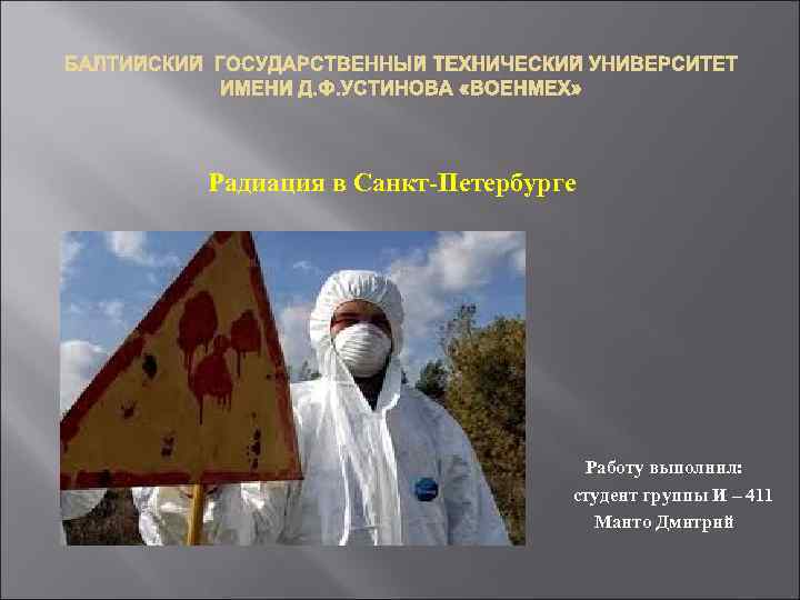 БАЛТИЙСКИЙ ГОСУДАРСТВЕННЫЙ ТЕХНИЧЕСКИЙ УНИВЕРСИТЕТ ИМЕНИ Д. Ф. УСТИНОВА «ВОЕНМЕХ» Радиация в Санкт-Петербурге Работу выполнил: