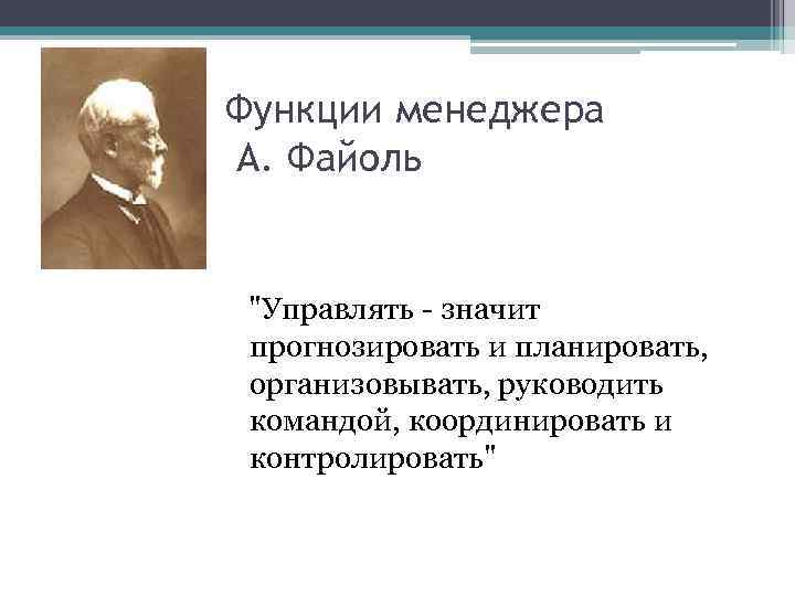 Функции менеджера А. Файоль "Управлять - значит прогнозировать и планировать, организовывать, руководить командой, координировать