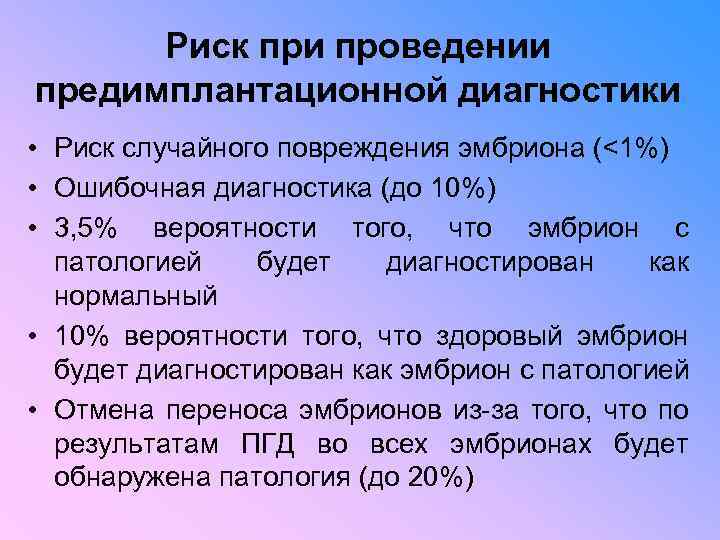 Риск при проведении предимплантационной диагностики • Риск случайного повреждения эмбриона (<1%) • Ошибочная диагностика