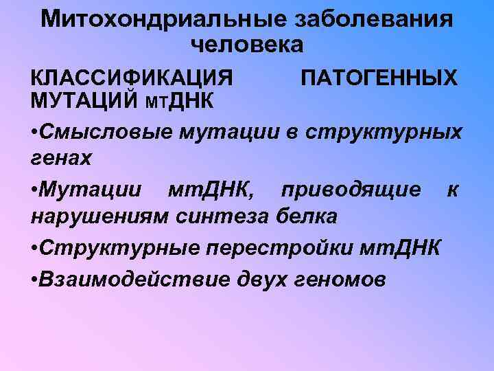 Митохондриальные заболевания человека КЛАССИФИКАЦИЯ ПАТОГЕННЫХ МУТАЦИЙ МТДНК • Смысловые мутации в структурных генах •