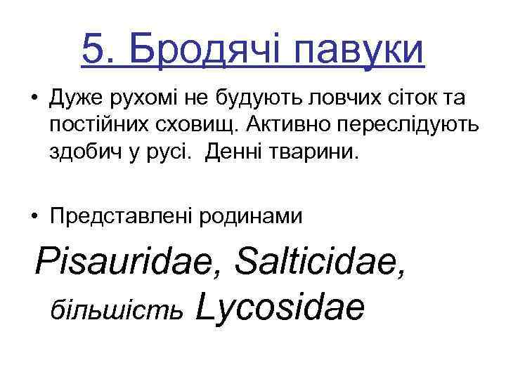  5. Бродячі павуки • Дуже рухомі не будують ловчих сіток та постійних сховищ.