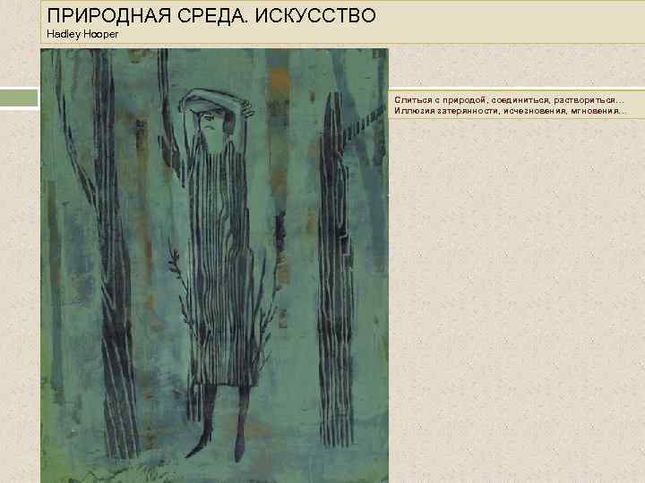ПРИРОДНАЯ СРЕДА. ИСКУССТВО Hadley Hooper Слиться с природой, соединиться, раствориться… Иллюзия затерянности, исчезновения, мгновения…