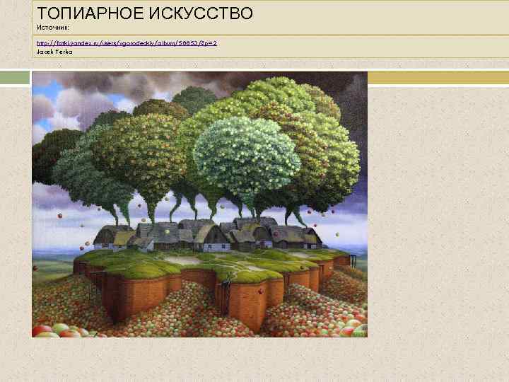 ТОПИАРНОЕ ИСКУССТВО Источник: http: //fotki. yandex. ru/users/vgorodeckiy/album/58853/? p=2 Jacek Yerka 