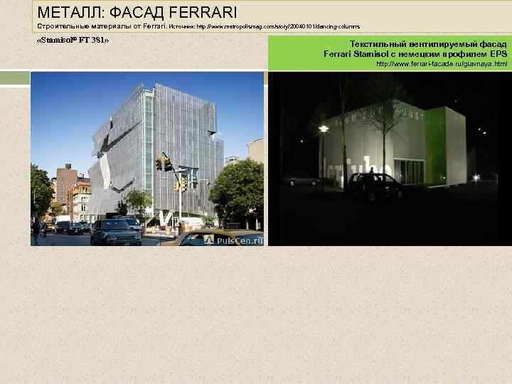 МЕТАЛЛ: ФАСАД FERRARI Строительные материалы от Ferrari. Источник: http: //www. metropolismag. com/story/20040101/dancing-columns «Stamisol® FT