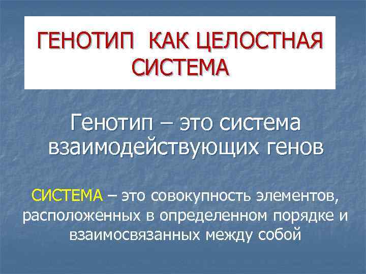 ГЕНОТИП КАК ЦЕЛОСТНАЯ СИСТЕМА Генотип – это система взаимодействующих генов СИСТЕМА – это совокупность