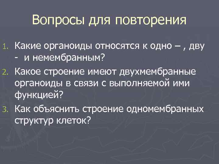 Вопросы для повторения Какие органоиды относятся к одно – , дву - и немембранным?