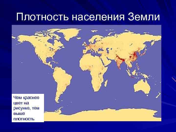  Плотность населения Земли Чем краснее цвет на рисунке, тем выше плотность 