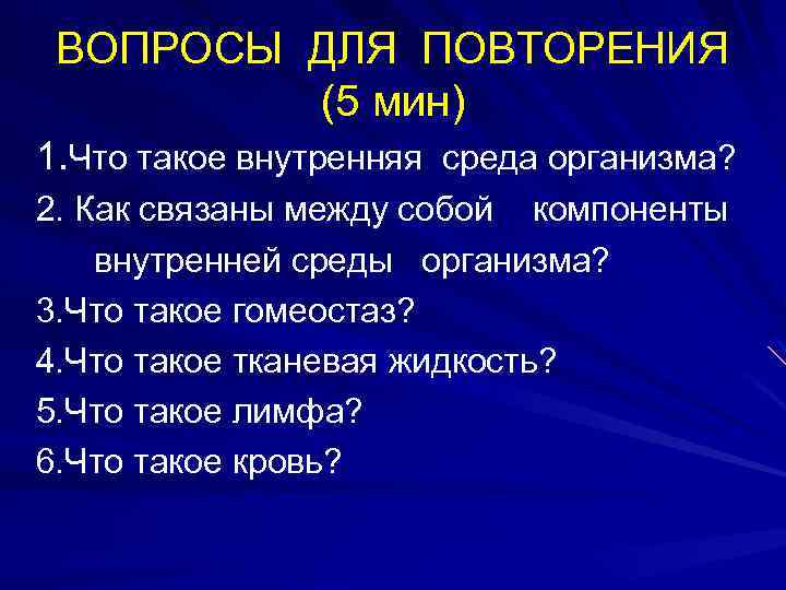  ВОПРОСЫ ДЛЯ ПОВТОРЕНИЯ (5 мин) 1. Что такое внутренняя среда организма? 2. Как