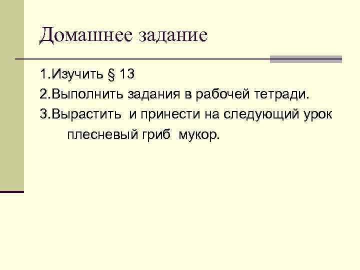 Домашнее задание 1. Изучить § 13 2. Выполнить задания в рабочей тетради. 3. Вырастить
