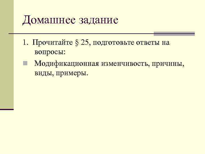 Домашнее задание 1. Прочитайте § 25, подготовьте ответы на вопросы: n Модификационная изменчивость, причины,
