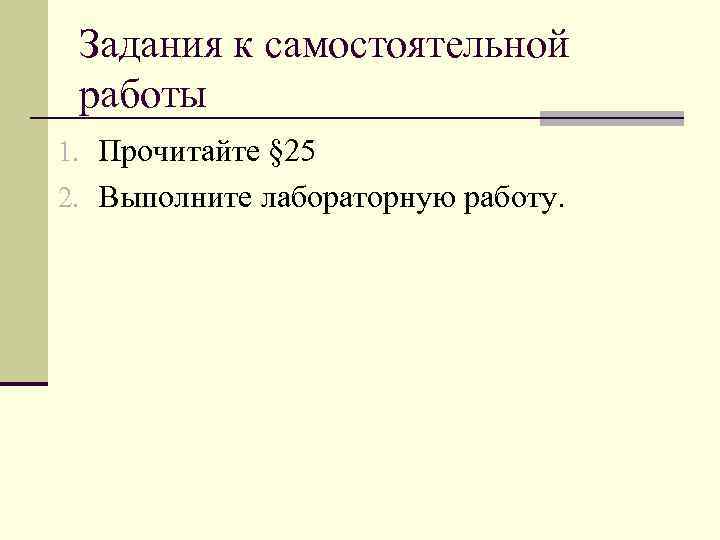 Задания к самостоятельной работы 1. Прочитайте § 25 2. Выполните лабораторную работу. 