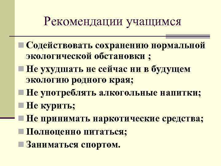 Рекомендации учащимся n Содействовать сохранению нормальной экологической обстановки ; n Не ухудшать не сейчас