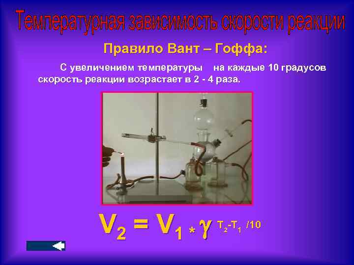 Правило Вант – Гоффа: С увеличением температуры на каждые 10 градусов скорость реакции возрастает