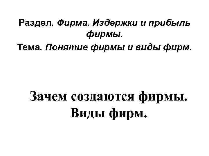 Раздел. Фирма. Издержки и прибыль фирмы. Тема. Понятие фирмы и виды фирм. Зачем создаются