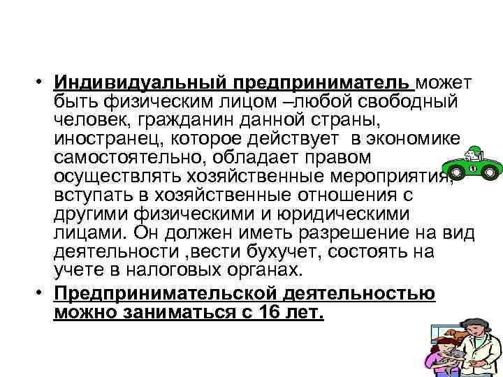  • Индивидуальный предприниматель может быть физическим лицом –любой свободный человек, гражданин данной страны,