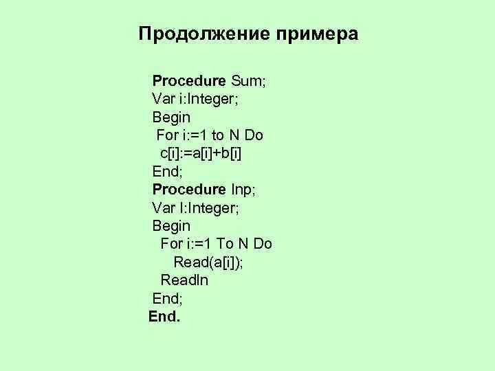 Продолжение примера Procedure Sum; Var i: Integer; Begin For i: =1 to N Do