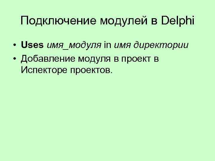 Подключение модулей в Delphi • Uses имя_модуля in имя директории • Добавление модуля в