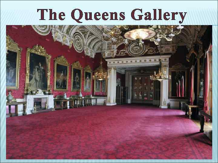 The Queens Gallery Additionally the Queens Gallery is well worth a visiting. This is