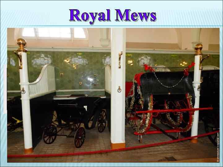 Royal Mews The Royal Mews on the south side of the palace is worth