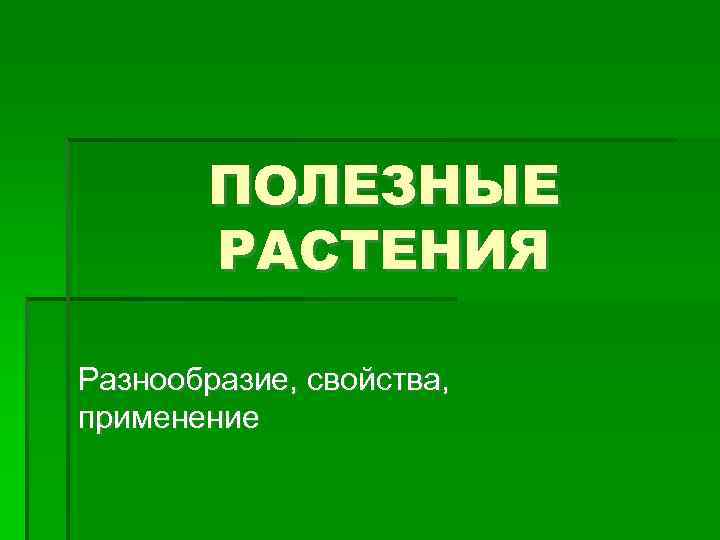 ПОЛЕЗНЫЕ РАСТЕНИЯ Разнообразие, свойства, применение 