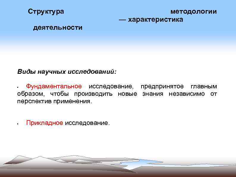 Структура методологии — характеристика деятельности Виды научных исследований: Фундаментальное исследование, предпринятое главным образом, чтобы