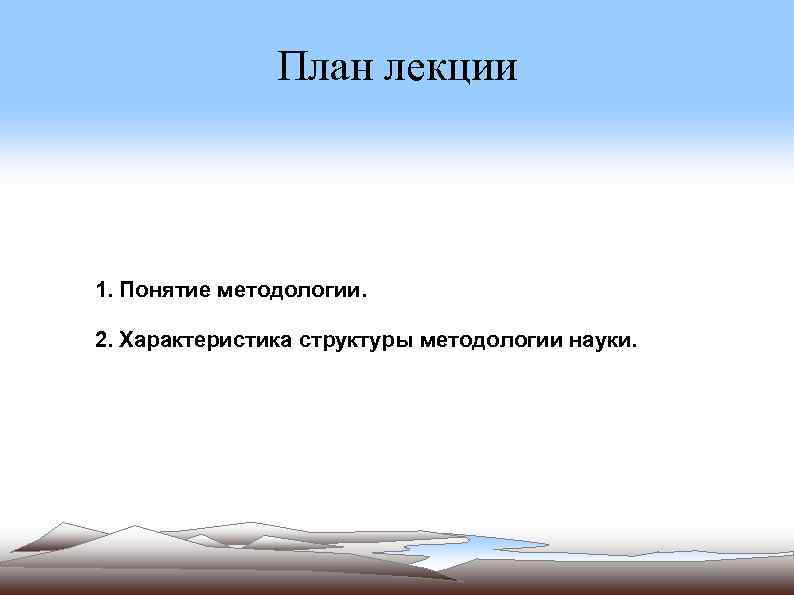 План лекции 1. Понятие методологии. 2. Характеристика структуры методологии науки. 