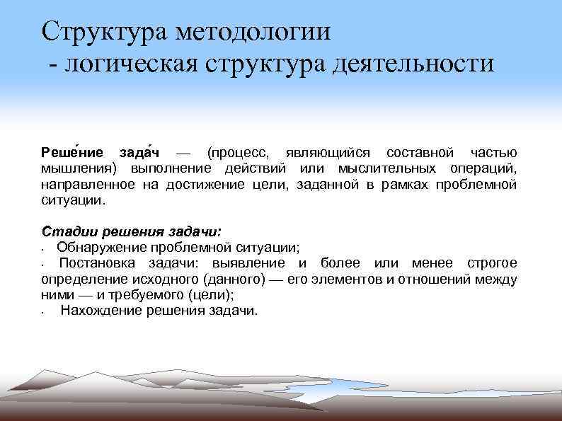 Структура методологии - логическая структура деятельности Реше ние зада ч — (процесс, являющийся составной