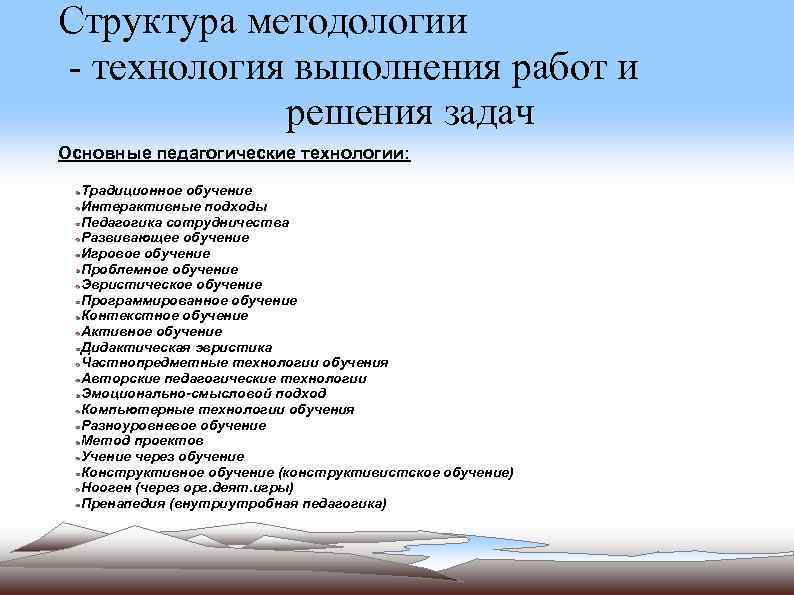 Структура методологии - технология выполнения работ и решения задач Основные педагогические технологии: Традиционное обучение