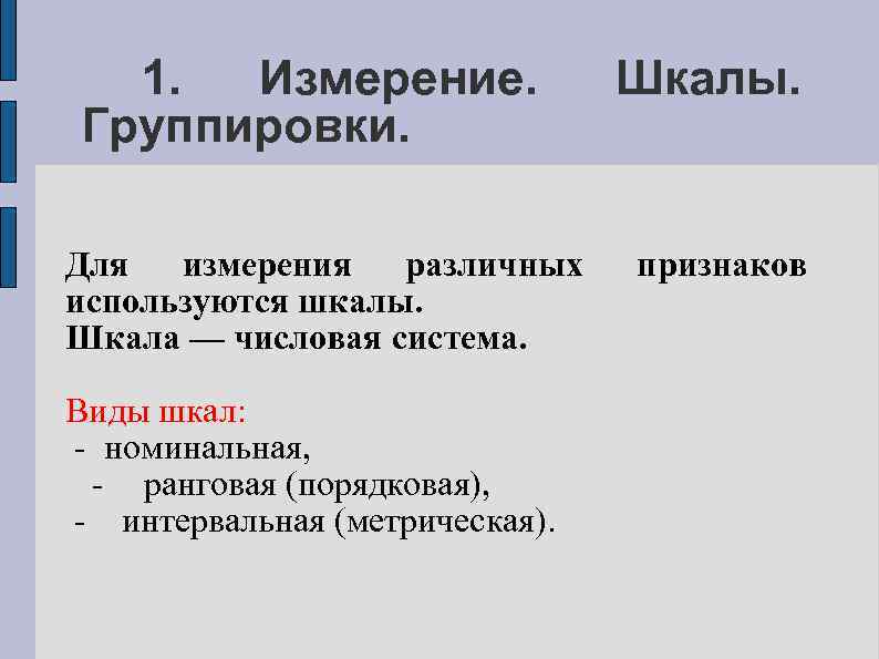 1. Измерение. Группировки. Для измерения различных используются шкалы. Шкала — числовая система. Виды шкал: