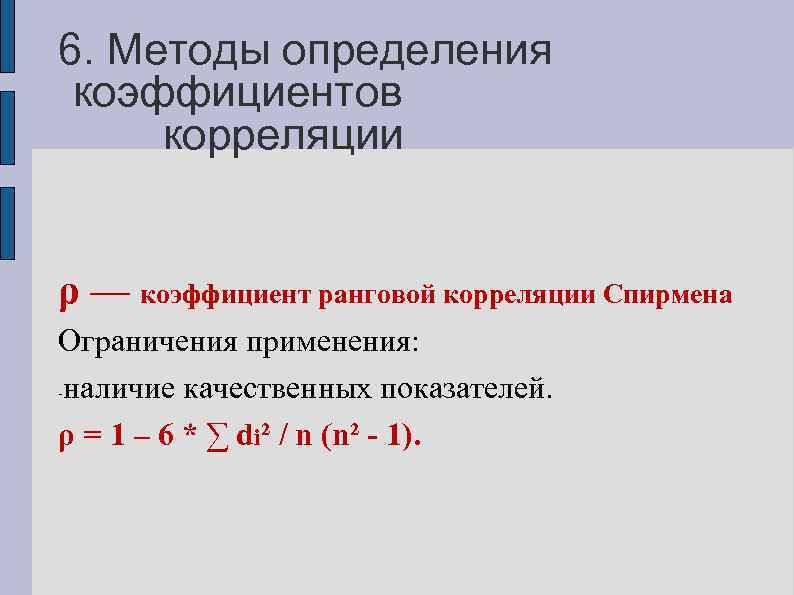 6. Методы определения коэффициентов корреляции ρ — коэффициент ранговой корреляции Спирмена Ограничения применения: -наличие