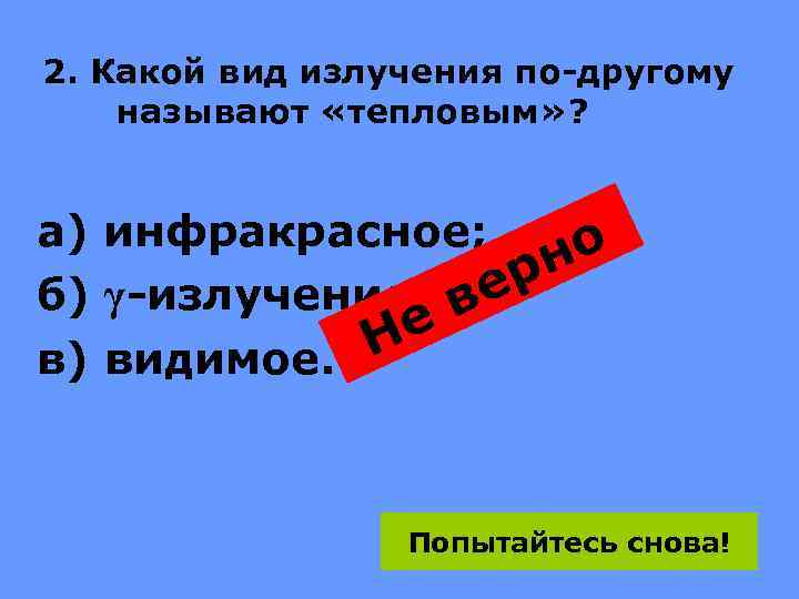 2. Какой вид излучения по-другому называют «тепловым» ? а) инфракрасное; но ер б) γ-излучение;