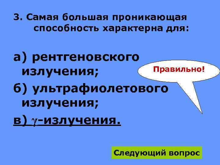 3. Самая большая проникающая способность характерна для: а) рентгеновского Правильно! излучения; б) ультрафиолетового излучения;
