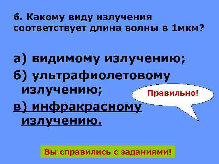 6. Какому виду излучения соответствует длина волны в 1 мкм? а) видимому излучению; б)