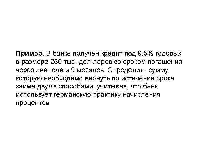 Пример. В банке получен кредит под 9, 5% годовых в размере 250 тыс. дол-ларов