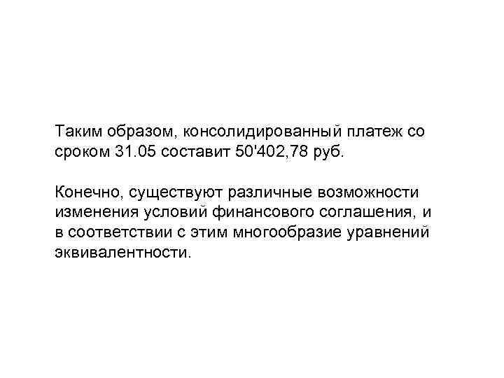 Таким образом, консолидированный платеж со сроком 31. 05 составит 50'402, 78 руб. Конечно, существуют