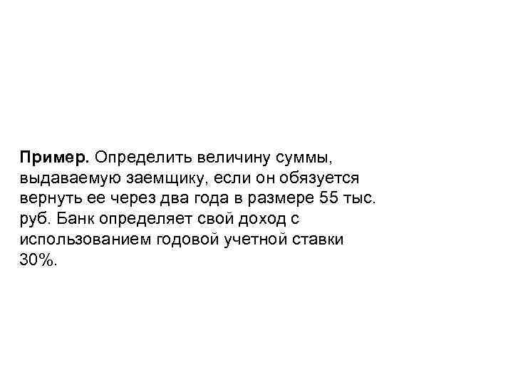 Пример. Определить величину суммы, выдаваемую заемщику, если он обязуется вернуть ее через два года