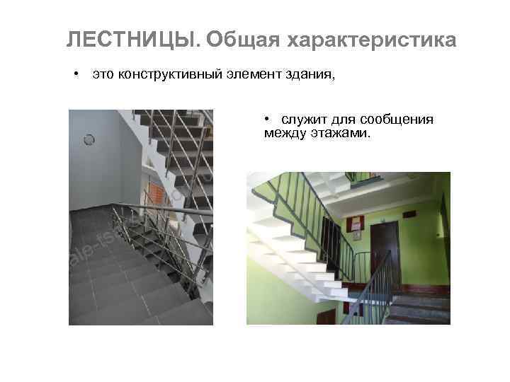 ЛЕСТНИЦЫ. Общая характеристика • это конструктивный элемент здания, • служит для сообщения между этажами.