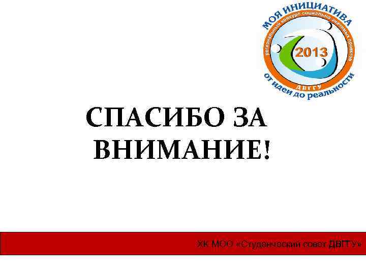 СПАСИБО ЗА ВНИМАНИЕ! ХК МОО «Студенческий совет ДВГГУ» 