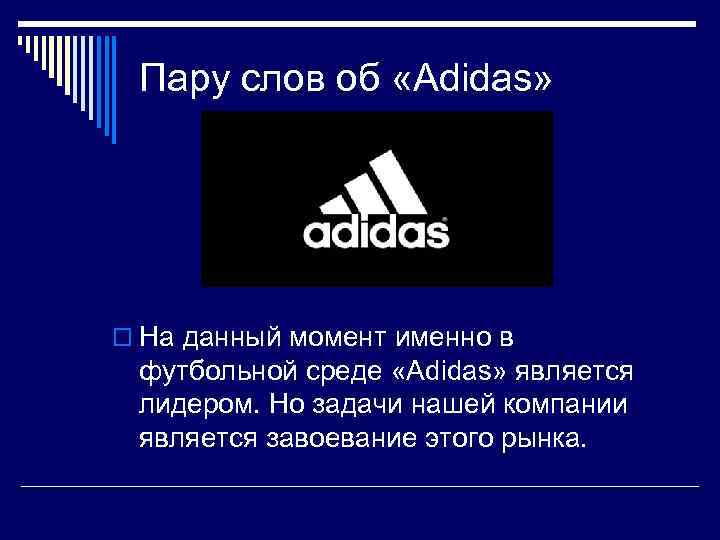 Пару слов об «Adidas» o На данный момент именно в футбольной среде «Adidas» является