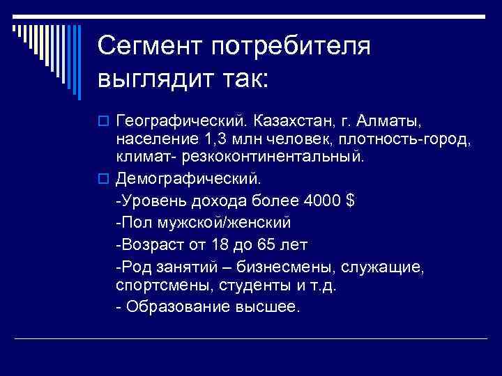 Сегмент потребителя выглядит так: o Географический. Казахстан, г. Алматы, население 1, 3 млн человек,